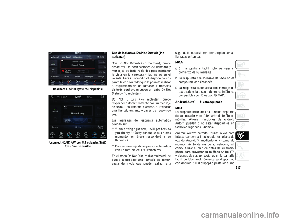 JEEP WRANGLER UNLIMITED 2020 Manual de Empleo y Cuidado (in Spanish) 337
Uconnect 4: Siri® Eyes Free disponible
Uconnect 4C/4C NAV con 8,4 pulgadas Siri® Eyes Free disponible
Uso de la función Do Not Disturb (No
molestar)
Con Do Not Disturb (No molestar), p JEEP WRANGLER UNLIMITED 2020 Manual de Empleo y Cuidado (in Spanish) 337
Uconnect 4: Siri® Eyes Free disponible
Uconnect 4C/4C NAV con 8,4 pulgadas Siri® Eyes Free disponible
Uso de la función Do Not Disturb (No
molestar)
Con Do Not Disturb (No molestar), p