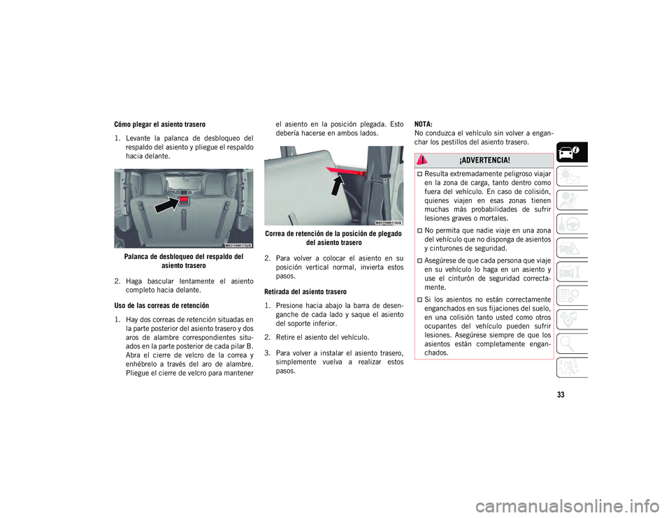 JEEP WRANGLER UNLIMITED 2020 Manual de Empleo y Cuidado (in Spanish) 33
Cómo plegar el asiento trasero
1. Levante la palanca de desbloqueo delrespaldo del asiento y pliegue el respaldo
hacia delante.
Palanca de desbloqueo del respaldo del asiento trasero
2. Haga JEEP WRANGLER UNLIMITED 2020 Manual de Empleo y Cuidado (in Spanish) 33
Cómo plegar el asiento trasero
1. Levante la palanca de desbloqueo delrespaldo del asiento y pliegue el respaldo
hacia delante.
Palanca de desbloqueo del respaldo del asiento trasero
2. Haga