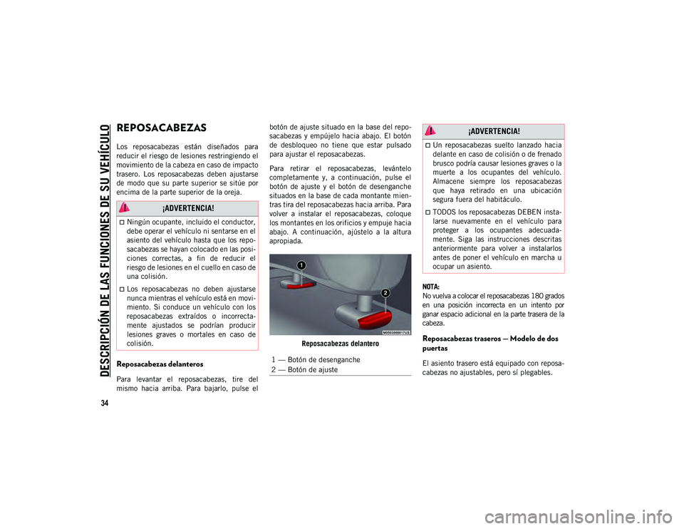 JEEP WRANGLER UNLIMITED 2020 Manual de Empleo y Cuidado (in Spanish) DESCRIPCIÓN DE LAS FUNCIONES DE SU VEHÍCULO
34
REPOSACABEZAS
Los reposacabezas están diseñados para
reducir el riesgo de lesiones restringiendo el
movimiento de la cabeza en caso de impacto
JEEP WRANGLER UNLIMITED 2020 Manual de Empleo y Cuidado (in Spanish) DESCRIPCIÓN DE LAS FUNCIONES DE SU VEHÍCULO
34
REPOSACABEZAS
Los reposacabezas están diseñados para
reducir el riesgo de lesiones restringiendo el
movimiento de la cabeza en caso de impacto