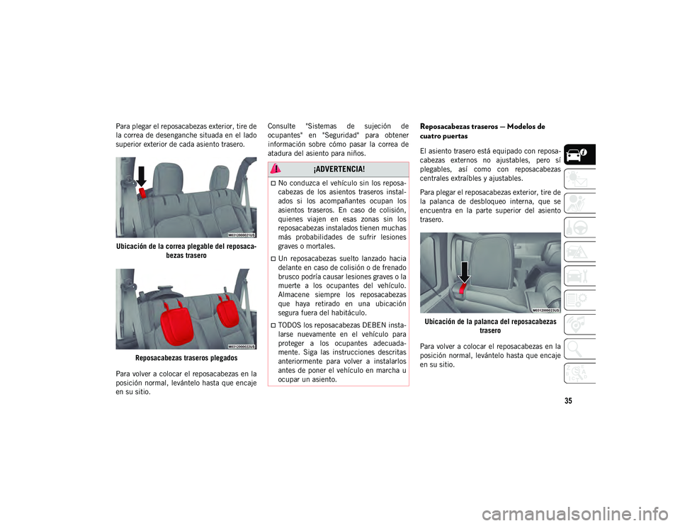 JEEP WRANGLER UNLIMITED 2020 Manual de Empleo y Cuidado (in Spanish) 35
Para plegar el reposacabezas exterior, tire de
la correa de desenganche situada en el lado
superior exterior de cada asiento trasero.Ubicación de la correa plegable del reposaca -
bezas trasero
Re JEEP WRANGLER UNLIMITED 2020 Manual de Empleo y Cuidado (in Spanish) 35
Para plegar el reposacabezas exterior, tire de
la correa de desenganche situada en el lado
superior exterior de cada asiento trasero.Ubicación de la correa plegable del reposaca -
bezas trasero
Re