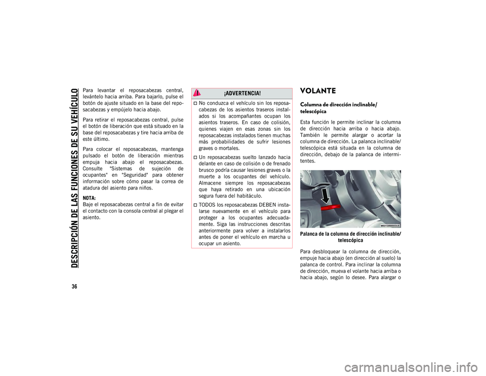 JEEP WRANGLER UNLIMITED 2020 Manual de Empleo y Cuidado (in Spanish) DESCRIPCIÓN DE LAS FUNCIONES DE SU VEHÍCULO
36
Para levantar el reposacabezas central,
levántelo hacia arriba. Para bajarlo, pulse el
botón de ajuste situado en la base del repo-
sacabezas y e JEEP WRANGLER UNLIMITED 2020 Manual de Empleo y Cuidado (in Spanish) DESCRIPCIÓN DE LAS FUNCIONES DE SU VEHÍCULO
36
Para levantar el reposacabezas central,
levántelo hacia arriba. Para bajarlo, pulse el
botón de ajuste situado en la base del repo-
sacabezas y e