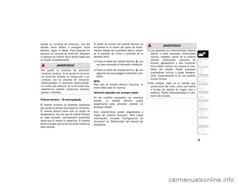 JEEP WRANGLER UNLIMITED 2020 Manual de Empleo y Cuidado (in Spanish) 37
acortar la columna de dirección, tire del
volante hacia afuera o empújelo hacia
adentro, según lo desee. Para bloquear en
posición la columna de dirección, desplace
la pa JEEP WRANGLER UNLIMITED 2020 Manual de Empleo y Cuidado (in Spanish) 37
acortar la columna de dirección, tire del
volante hacia afuera o empújelo hacia
adentro, según lo desee. Para bloquear en
posición la columna de dirección, desplace
la pa