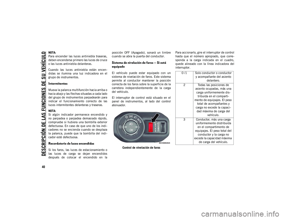 JEEP WRANGLER UNLIMITED 2021 Manual de Empleo y Cuidado (in Spanish) DESCRIPCIÓN DE LAS FUNCIONES DE SU VEHÍCULO
40
NOTA:
Para encender las luces antiniebla traseras,
deben encenderse primero las luces de cruce
o las luces antiniebla delanteras.
Cuando las luc JEEP WRANGLER UNLIMITED 2021 Manual de Empleo y Cuidado (in Spanish) DESCRIPCIÓN DE LAS FUNCIONES DE SU VEHÍCULO
40
NOTA:
Para encender las luces antiniebla traseras,
deben encenderse primero las luces de cruce
o las luces antiniebla delanteras.
Cuando las luc