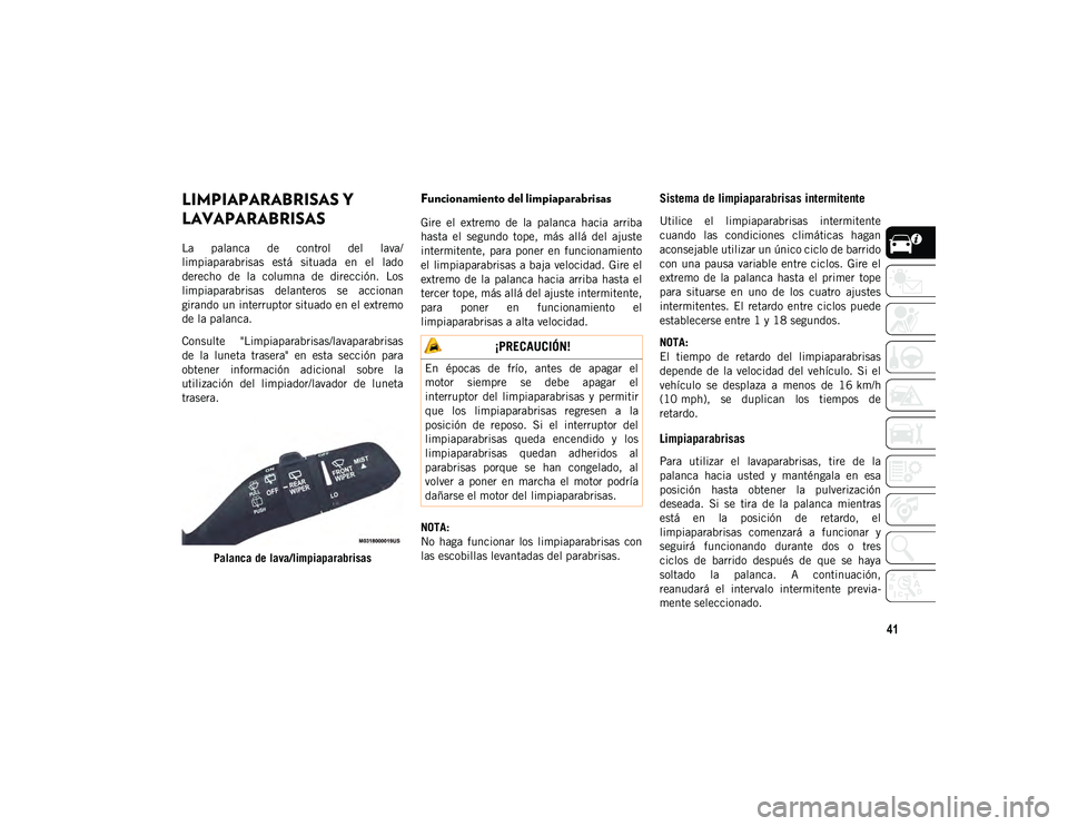 JEEP WRANGLER UNLIMITED 2021 Manual de Empleo y Cuidado (in Spanish) 41
LIMPIAPARABRISAS Y
LAVAPARABRISAS
La palanca de control del lava/
limpiaparabrisas está situada en el lado
derecho de la columna de dirección. Los
limpiaparabrisas delanteros JEEP WRANGLER UNLIMITED 2021 Manual de Empleo y Cuidado (in Spanish) 41
LIMPIAPARABRISAS Y
LAVAPARABRISAS
La palanca de control del lava/
limpiaparabrisas está situada en el lado
derecho de la columna de dirección. Los
limpiaparabrisas delanteros
