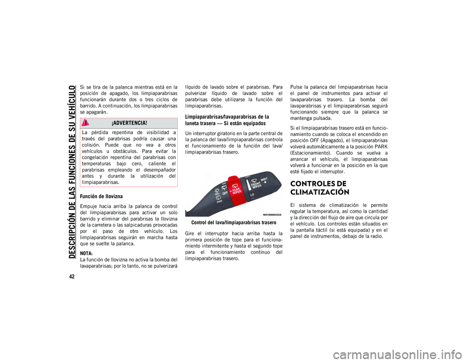 JEEP WRANGLER UNLIMITED 2021 Manual de Empleo y Cuidado (in Spanish) DESCRIPCIÓN DE LAS FUNCIONES DE SU VEHÍCULO
42
Si se tira de la palanca mientras está en la
posición de apagado, los limpiaparabrisas
funcionarán durante dos o tres ciclos de
b JEEP WRANGLER UNLIMITED 2021 Manual de Empleo y Cuidado (in Spanish) DESCRIPCIÓN DE LAS FUNCIONES DE SU VEHÍCULO
42
Si se tira de la palanca mientras está en la
posición de apagado, los limpiaparabrisas
funcionarán durante dos o tres ciclos de
b