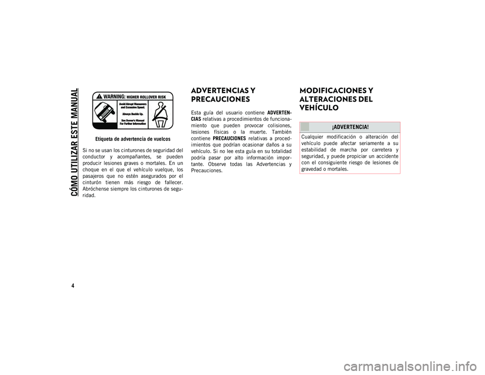 JEEP WRANGLER UNLIMITED 2021 Manual de Empleo y Cuidado (in Spanish) CÓMO UTILIZAR ESTE MANUAL
4
Etiqueta de advertencia de vuelcos
Si no se usan los cinturones de seguridad del
conductor y acompañantes, se pueden
producir lesiones graves o mortales. En un
JEEP WRANGLER UNLIMITED 2021 Manual de Empleo y Cuidado (in Spanish) CÓMO UTILIZAR ESTE MANUAL
4
Etiqueta de advertencia de vuelcos
Si no se usan los cinturones de seguridad del
conductor y acompañantes, se pueden
producir lesiones graves o mortales. En un