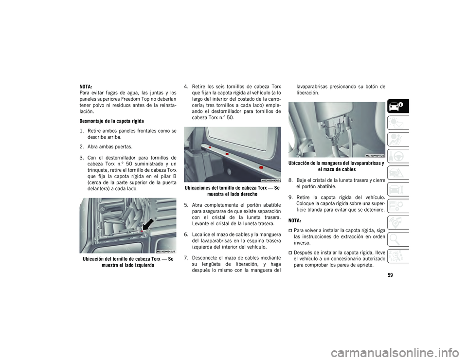 JEEP WRANGLER UNLIMITED 2020 Manual de Empleo y Cuidado (in Spanish) 59
NOTA:
Para evitar fugas de agua, las juntas y los
paneles superiores Freedom Top no deberían
tener polvo ni residuos antes de la reinsta-
lación.
Desmontaje de la capota rígida
1. JEEP WRANGLER UNLIMITED 2020 Manual de Empleo y Cuidado (in Spanish) 59
NOTA:
Para evitar fugas de agua, las juntas y los
paneles superiores Freedom Top no deberían
tener polvo ni residuos antes de la reinsta-
lación.
Desmontaje de la capota rígida
1.