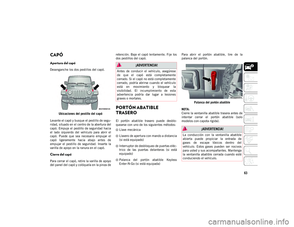 JEEP WRANGLER UNLIMITED 2020 Manual de Empleo y Cuidado (in Spanish) 63
CAPÓ
Apertura del capó
Desenganche los dos pestillos del capó.Ubicaciones del pestillo del capó
Levante el capó y busque el pestillo de segu -
ridad, situado en el centro de la abertura de JEEP WRANGLER UNLIMITED 2020 Manual de Empleo y Cuidado (in Spanish) 63
CAPÓ
Apertura del capó
Desenganche los dos pestillos del capó.Ubicaciones del pestillo del capó
Levante el capó y busque el pestillo de segu -
ridad, situado en el centro de la abertura de