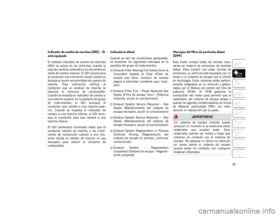 JEEP WRANGLER UNLIMITED 2020 Manual de Empleo y Cuidado (in Spanish) 71
Indicador de cambio de marchas (GSI) — Si
está equipado
El sistema indicador de cambio de marchas
(GSI) se activa en los vehículos cuando la
caja de cambios automática se encuentra e JEEP WRANGLER UNLIMITED 2020 Manual de Empleo y Cuidado (in Spanish) 71
Indicador de cambio de marchas (GSI) — Si
está equipado
El sistema indicador de cambio de marchas
(GSI) se activa en los vehículos cuando la
caja de cambios automática se encuentra e