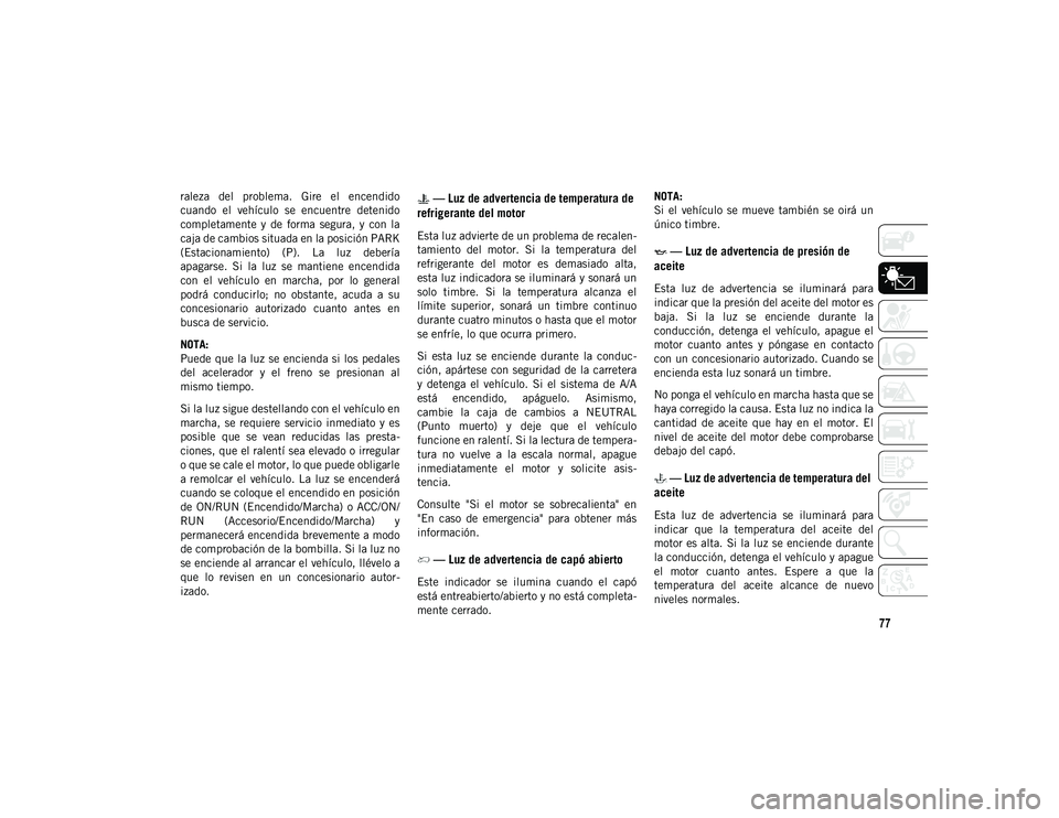 JEEP WRANGLER UNLIMITED 2020 Manual de Empleo y Cuidado (in Spanish) 77
raleza del problema. Gire el encendido
cuando el vehículo se encuentre detenido
completamente y de forma segura, y con la
caja de cambios situada en la posición PARK
(Estacionami JEEP WRANGLER UNLIMITED 2020 Manual de Empleo y Cuidado (in Spanish) 77
raleza del problema. Gire el encendido
cuando el vehículo se encuentre detenido
completamente y de forma segura, y con la
caja de cambios situada en la posición PARK
(Estacionami