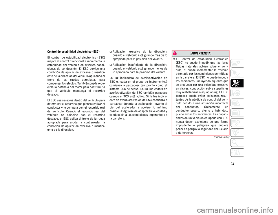 JEEP WRANGLER UNLIMITED 2021 Manual de Empleo y Cuidado (in Spanish) 93
(Continuado)
Control de estabilidad electrónico (ESC)
El control de estabilidad electrónico (ESC)
mejora el control direccional e incrementa la
estabilidad del vehículo en diversas co JEEP WRANGLER UNLIMITED 2021 Manual de Empleo y Cuidado (in Spanish) 93
(Continuado)
Control de estabilidad electrónico (ESC)
El control de estabilidad electrónico (ESC)
mejora el control direccional e incrementa la
estabilidad del vehículo en diversas co