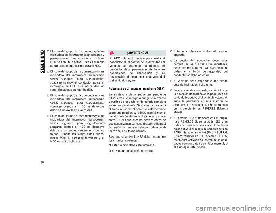 JEEP WRANGLER UNLIMITED 2020  Manual de Empleo y Cuidado (in Spanish) SEGURIDAD
98
El icono del grupo de instrumentos y la luz
indicadora del interruptor se encenderán y
permanecerán  fijos  cuando  el  sistema
HDC se habilite o active. Este es el modo
de funcionam