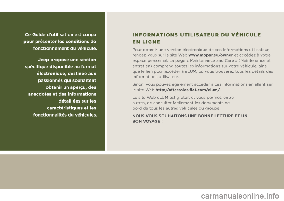 JEEP WRANGLER UNLIMITED 2019 Notice dentretien (in French) Ce Guide d'utilisation est conçu
pour présenter les conditions de
fonctionnement du véhicule.
Jeep propose une section
spécifique disponible au format
électronique, destinée aux
passio JEEP WRANGLER UNLIMITED 2019 Notice dentretien (in French) Ce Guide d'utilisation est conçu
pour présenter les conditions de
fonctionnement du véhicule.
Jeep propose une section
spécifique disponible au format
électronique, destinée aux
passio
