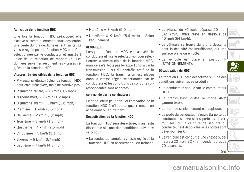 JEEP WRANGLER UNLIMITED 2019 Notice dentretien (in French) Activation de la fonction HDC
Une fois la fonction HDC préactivée, elle
s'active automatiquement si vous descendez
une pente dont la déclivité est suffisante. La
vitesse réglée pour la fonct JEEP WRANGLER UNLIMITED 2019 Notice dentretien (in French) Activation de la fonction HDC
Une fois la fonction HDC préactivée, elle
s'active automatiquement si vous descendez
une pente dont la déclivité est suffisante. La
vitesse réglée pour la fonct