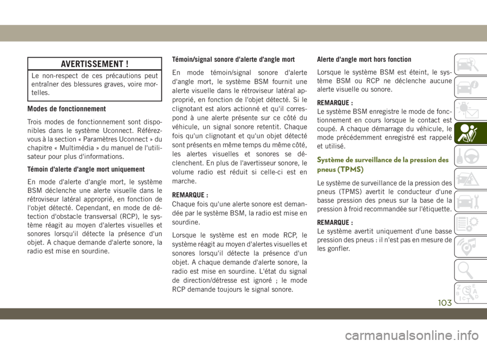 JEEP WRANGLER UNLIMITED 2019  Notice dentretien (in French) AVERTISSEMENT !
Le non-respect de ces précautions peut
entraîner des blessures graves, voire mor-
telles.
Modes de fonctionnement
Trois modes de fonctionnement sont dispo-
nibles dans le système Uc