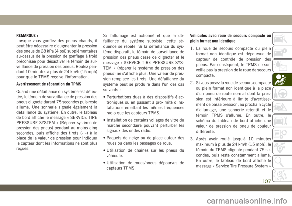 JEEP WRANGLER UNLIMITED 2019 Notice dentretien (in French) REMARQUE :
Lorsque vous gonflez des pneus chauds, il
peut être nécessaire d'augmenter la pression
des pneus de 28 kPa (4 psi) supplémentaires
au-dessus de la pression de gonflage à froid
préc JEEP WRANGLER UNLIMITED 2019 Notice dentretien (in French) REMARQUE :
Lorsque vous gonflez des pneus chauds, il
peut être nécessaire d'augmenter la pression
des pneus de 28 kPa (4 psi) supplémentaires
au-dessus de la pression de gonflage à froid
préc