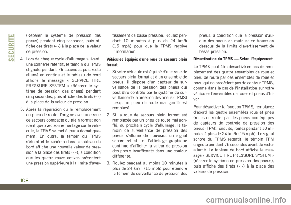 JEEP WRANGLER UNLIMITED 2019 Notice dentretien (in French) (Réparer le système de pression des
pneus) pendant cinq secondes, puis af-
fiche des tirets (- -) à la place de la valeur
de pression.
4. Lors de chaque cycle d'allumage suivant,
une sonnerie r JEEP WRANGLER UNLIMITED 2019 Notice dentretien (in French) (Réparer le système de pression des
pneus) pendant cinq secondes, puis af-
fiche des tirets (- -) à la place de la valeur
de pression.
4. Lors de chaque cycle d'allumage suivant,
une sonnerie r