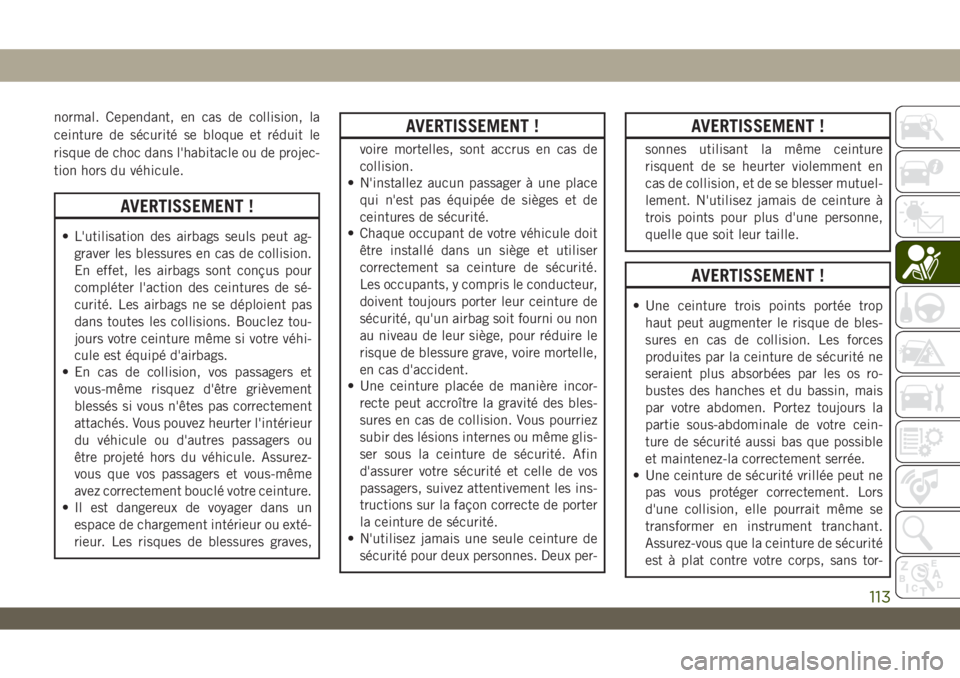 JEEP WRANGLER UNLIMITED 2019 Notice dentretien (in French) normal. Cependant, en cas de collision, la
ceinture de sécurité se bloque et réduit le
risque de choc dans l'habitacle ou de projec-
tion hors du véhicule.
AVERTISSEMENT !
• L'utilisatio JEEP WRANGLER UNLIMITED 2019 Notice dentretien (in French) normal. Cependant, en cas de collision, la
ceinture de sécurité se bloque et réduit le
risque de choc dans l'habitacle ou de projec-
tion hors du véhicule.
AVERTISSEMENT !
• L'utilisatio
