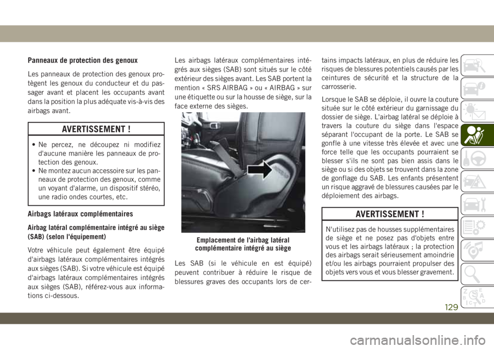 JEEP WRANGLER UNLIMITED 2019 Notice dentretien (in French) Panneaux de protection des genoux
Les panneaux de protection des genoux pro-
tègent les genoux du conducteur et du pas-
sager avant et placent les occupants avant
dans la position la plus adéquate v JEEP WRANGLER UNLIMITED 2019 Notice dentretien (in French) Panneaux de protection des genoux
Les panneaux de protection des genoux pro-
tègent les genoux du conducteur et du pas-
sager avant et placent les occupants avant
dans la position la plus adéquate v