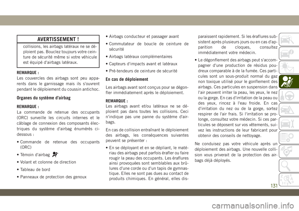 JEEP WRANGLER UNLIMITED 2019 Notice dentretien (in French) AVERTISSEMENT !
collisions, les airbags latéraux ne se dé-
ploient pas. Bouclez toujours votre cein-
ture de sécurité même si votre véhicule
est équipé d'airbags latéraux.
REMARQUE :
Les JEEP WRANGLER UNLIMITED 2019 Notice dentretien (in French) AVERTISSEMENT !
collisions, les airbags latéraux ne se dé-
ploient pas. Bouclez toujours votre cein-
ture de sécurité même si votre véhicule
est équipé d'airbags latéraux.
REMARQUE :
Les
