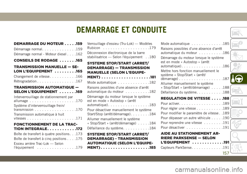 JEEP WRANGLER UNLIMITED 2018  Notice dentretien (in French) DEMARRAGE ET CONDUITE
DEMARRAGE DU MOTEUR.....159
Démarrage normal..............159
Démarrage normal - Moteur diesel. . . .162
CONSEILS DE RODAGE.......165
TRANSMISSION MANUELLE — SE-
LON L'EQ