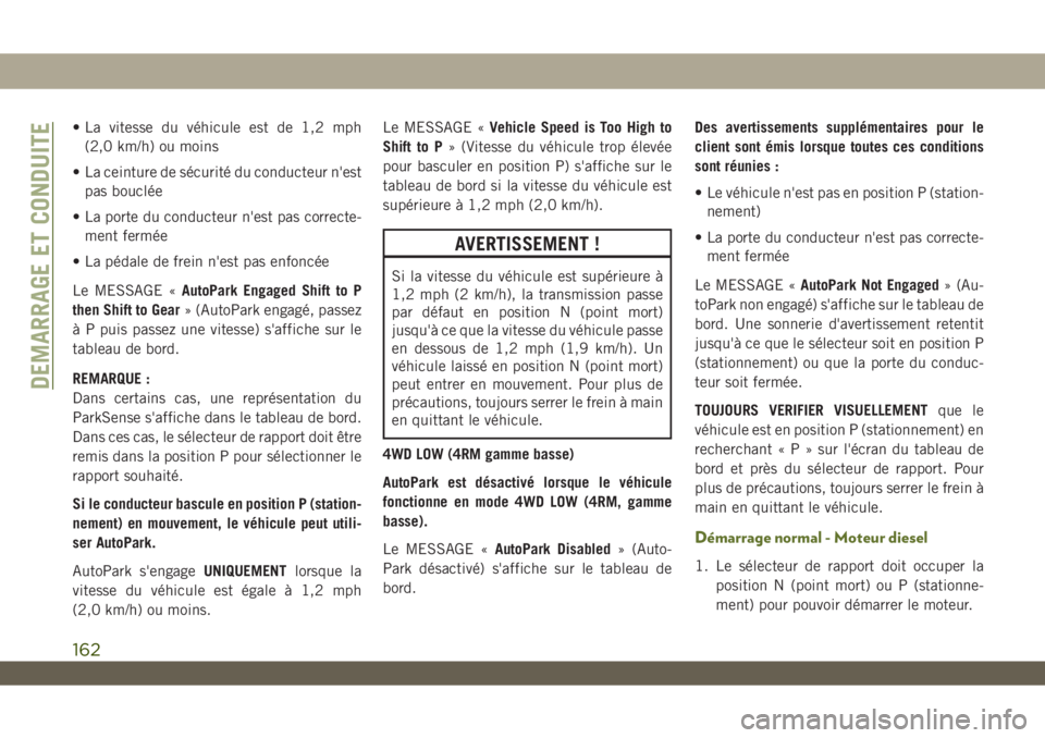 JEEP WRANGLER UNLIMITED 2019 Notice dentretien (in French) • La vitesse du véhicule est de 1,2 mph
(2,0 km/h) ou moins
• La ceinture de sécurité du conducteur n'est
pas bouclée
• La porte du conducteur n'est pas correcte-
ment fermée
• La JEEP WRANGLER UNLIMITED 2019 Notice dentretien (in French) • La vitesse du véhicule est de 1,2 mph
(2,0 km/h) ou moins
• La ceinture de sécurité du conducteur n'est
pas bouclée
• La porte du conducteur n'est pas correcte-
ment fermée
• La