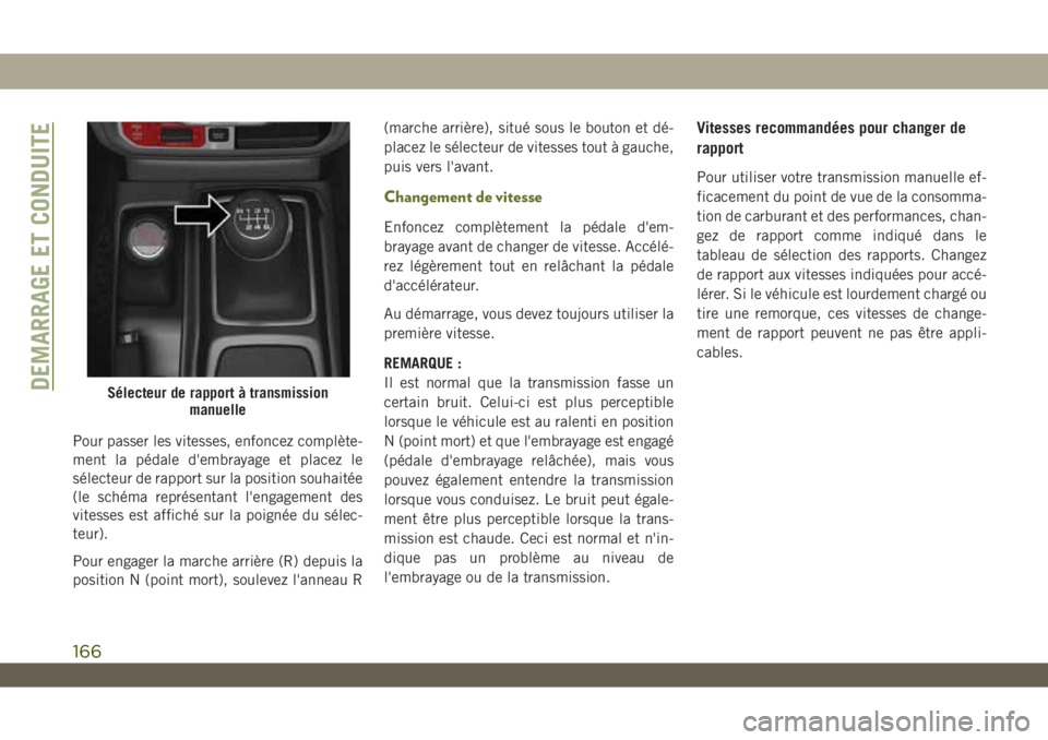 JEEP WRANGLER UNLIMITED 2019 Notice dentretien (in French) Pour passer les vitesses, enfoncez complète-
ment la pédale d'embrayage et placez le
sélecteur de rapport sur la position souhaitée
(le schéma représentant l'engagement des
vitesses est JEEP WRANGLER UNLIMITED 2019 Notice dentretien (in French) Pour passer les vitesses, enfoncez complète-
ment la pédale d'embrayage et placez le
sélecteur de rapport sur la position souhaitée
(le schéma représentant l'engagement des
vitesses est