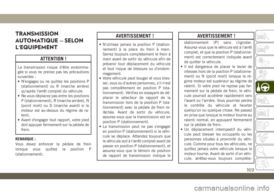 JEEP WRANGLER UNLIMITED 2019 Notice dentretien (in French) TRANSMISSION
AUTOMATIQUE — SELON
L'EQUIPEMENT
ATTENTION !
La transmission risque d'être endomma-
gée si vous ne prenez pas les précautions
suivantes :
• N'engagez ou ne quittez les JEEP WRANGLER UNLIMITED 2019 Notice dentretien (in French) TRANSMISSION
AUTOMATIQUE — SELON
L'EQUIPEMENT
ATTENTION !
La transmission risque d'être endomma-
gée si vous ne prenez pas les précautions
suivantes :
• N'engagez ou ne quittez les