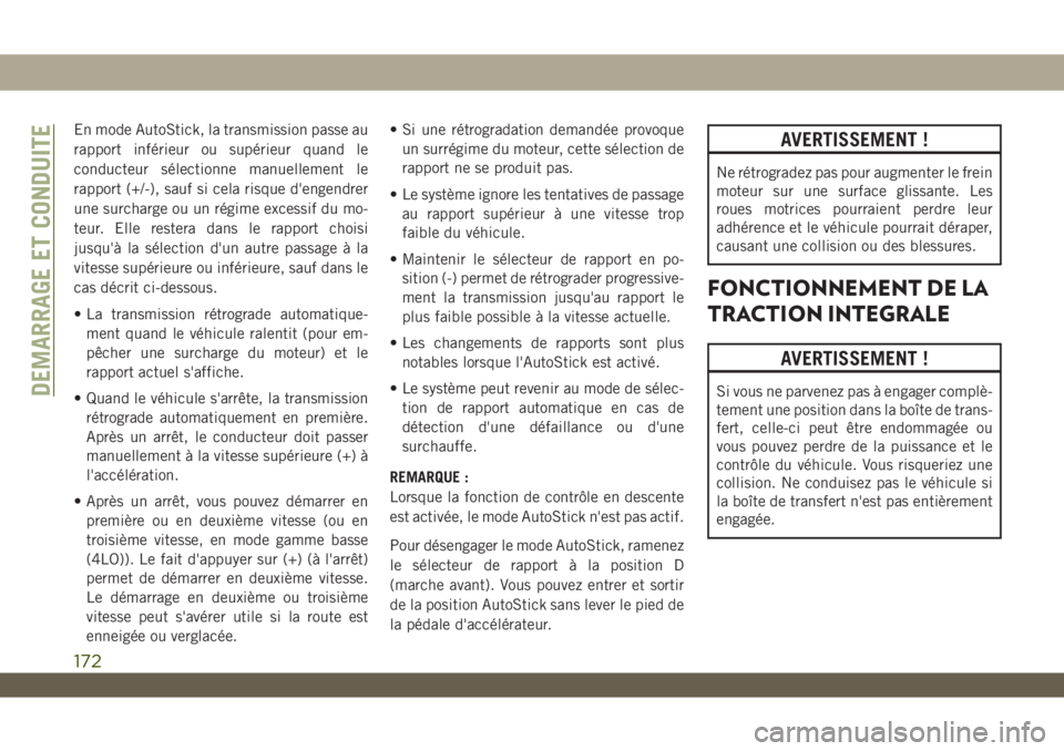 JEEP WRANGLER UNLIMITED 2019 Notice dentretien (in French) En mode AutoStick, la transmission passe au
rapport inférieur ou supérieur quand le
conducteur sélectionne manuellement le
rapport (+/-), sauf si cela risque d'engendrer
une surcharge ou un ré JEEP WRANGLER UNLIMITED 2019 Notice dentretien (in French) En mode AutoStick, la transmission passe au
rapport inférieur ou supérieur quand le
conducteur sélectionne manuellement le
rapport (+/-), sauf si cela risque d'engendrer
une surcharge ou un ré
