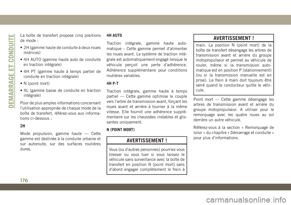 JEEP WRANGLER UNLIMITED 2019 Notice dentretien (in French) La boîte de transfert propose cinq positions
de mode :
• 2H (gamme haute de conduite à deux roues
motrices)
• 4H AUTO (gamme haute auto de conduite
en traction intégrale)
• 4H PT (gamme haute JEEP WRANGLER UNLIMITED 2019 Notice dentretien (in French) La boîte de transfert propose cinq positions
de mode :
• 2H (gamme haute de conduite à deux roues
motrices)
• 4H AUTO (gamme haute auto de conduite
en traction intégrale)
• 4H PT (gamme haute