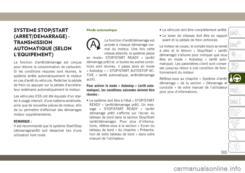 JEEP WRANGLER UNLIMITED 2019 Notice dentretien (in French) SYSTEME STOP/START
(ARRET/DEMARRAGE) -
TRANSMISSION
AUTOMATIQUE (SELON
L'EQUIPEMENT)
La fonction d'arrêt/démarrage est conçue
pour réduire la consommation de carburant.
Si les conditions r JEEP WRANGLER UNLIMITED 2019 Notice dentretien (in French) SYSTEME STOP/START
(ARRET/DEMARRAGE) -
TRANSMISSION
AUTOMATIQUE (SELON
L'EQUIPEMENT)
La fonction d'arrêt/démarrage est conçue
pour réduire la consommation de carburant.
Si les conditions r