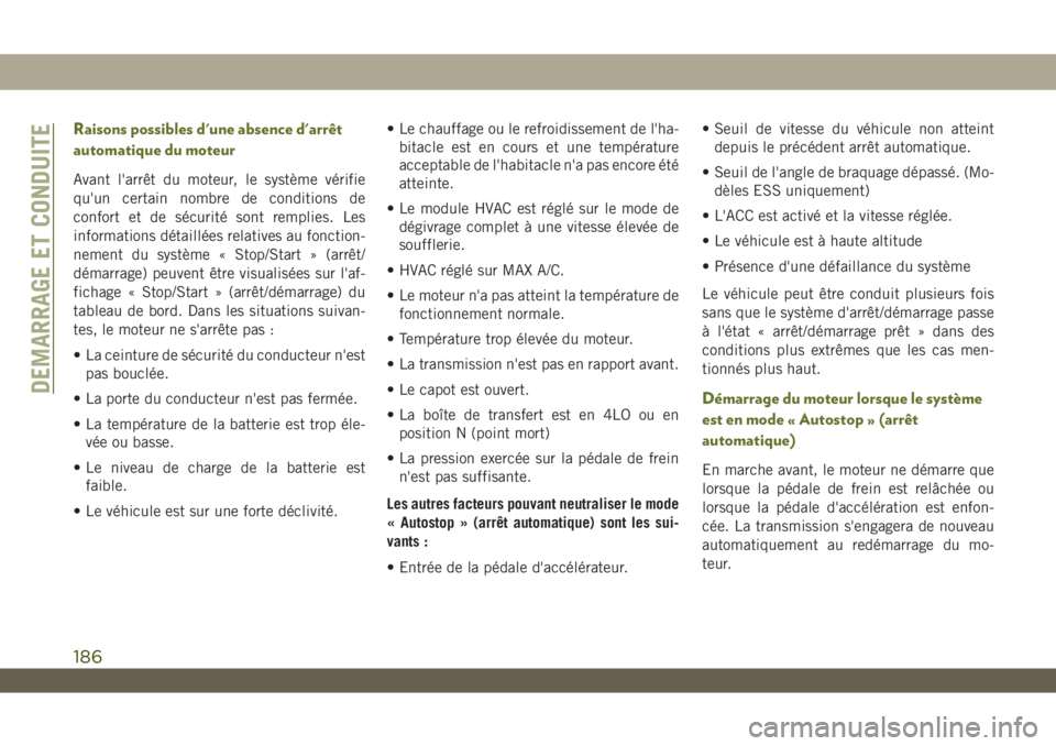 JEEP WRANGLER UNLIMITED 2019 Notice dentretien (in French) Raisons possibles d'une absence d'arrêt
automatique du moteur
Avant l'arrêt du moteur, le système vérifie
qu'un certain nombre de conditions de
confort et de sécurité sont rempli JEEP WRANGLER UNLIMITED 2019 Notice dentretien (in French) Raisons possibles d'une absence d'arrêt
automatique du moteur
Avant l'arrêt du moteur, le système vérifie
qu'un certain nombre de conditions de
confort et de sécurité sont rempli