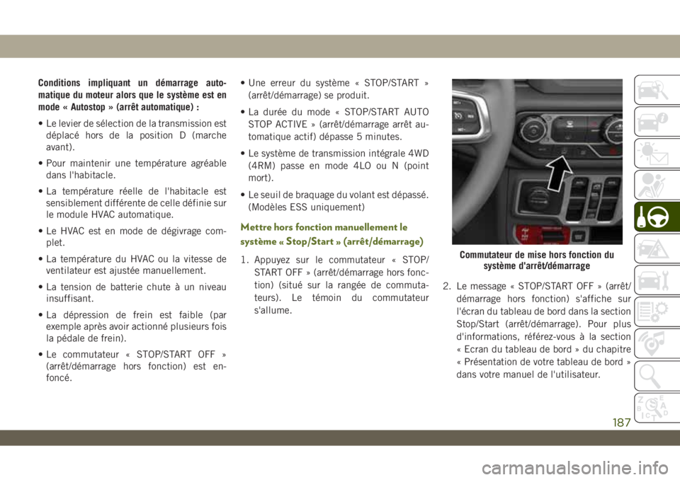 JEEP WRANGLER UNLIMITED 2019 Notice dentretien (in French) Conditions impliquant un démarrage auto-
matique du moteur alors que le système est en
mode « Autostop » (arrêt automatique) :
• Le levier de sélection de la transmission est
déplacé hors de JEEP WRANGLER UNLIMITED 2019 Notice dentretien (in French) Conditions impliquant un démarrage auto-
matique du moteur alors que le système est en
mode « Autostop » (arrêt automatique) :
• Le levier de sélection de la transmission est
déplacé hors de