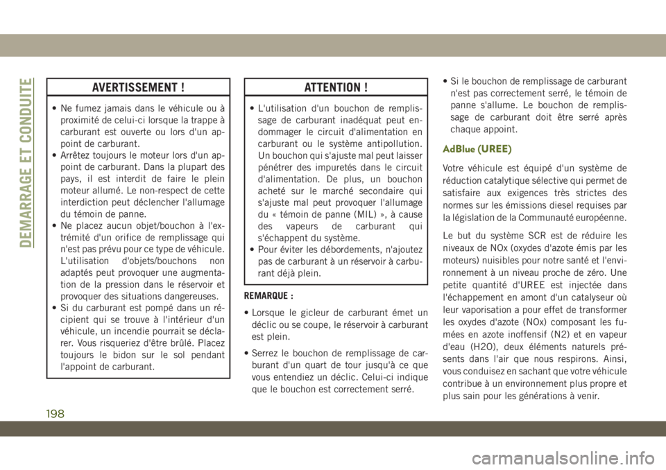 JEEP WRANGLER UNLIMITED 2019  Notice dentretien (in French) AVERTISSEMENT !
• Ne fumez jamais dans le véhicule ou à
proximité de celui-ci lorsque la trappe à
carburant est ouverte ou lors d'un ap-
point de carburant.
• Arrêtez toujours le moteur l