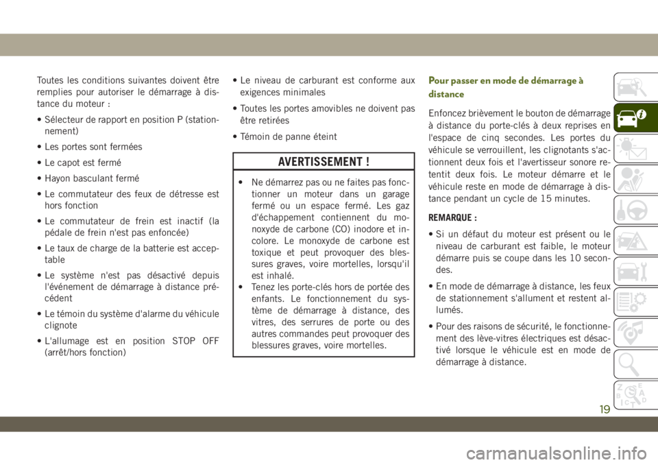 JEEP WRANGLER UNLIMITED 2019 Notice dentretien (in French) Toutes les conditions suivantes doivent être
remplies pour autoriser le démarrage à dis-
tance du moteur :
• Sélecteur de rapport en position P (station-
nement)
• Les portes sont fermées
• JEEP WRANGLER UNLIMITED 2019 Notice dentretien (in French) Toutes les conditions suivantes doivent être
remplies pour autoriser le démarrage à dis-
tance du moteur :
• Sélecteur de rapport en position P (station-
nement)
• Les portes sont fermées
•