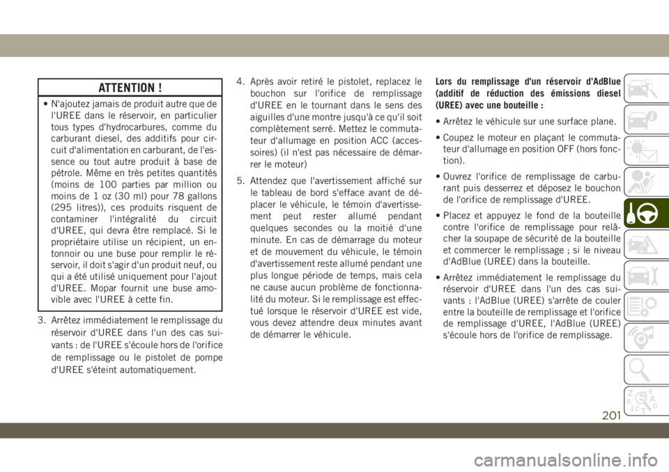 JEEP WRANGLER UNLIMITED 2019 Notice dentretien (in French) ATTENTION !
• N'ajoutez jamais de produit autre que de
l'UREE dans le réservoir, en particulier
tous types d'hydrocarbures, comme du
carburant diesel, des additifs pour cir-
cuit d' JEEP WRANGLER UNLIMITED 2019 Notice dentretien (in French) ATTENTION !
• N'ajoutez jamais de produit autre que de
l'UREE dans le réservoir, en particulier
tous types d'hydrocarbures, comme du
carburant diesel, des additifs pour cir-
cuit d'