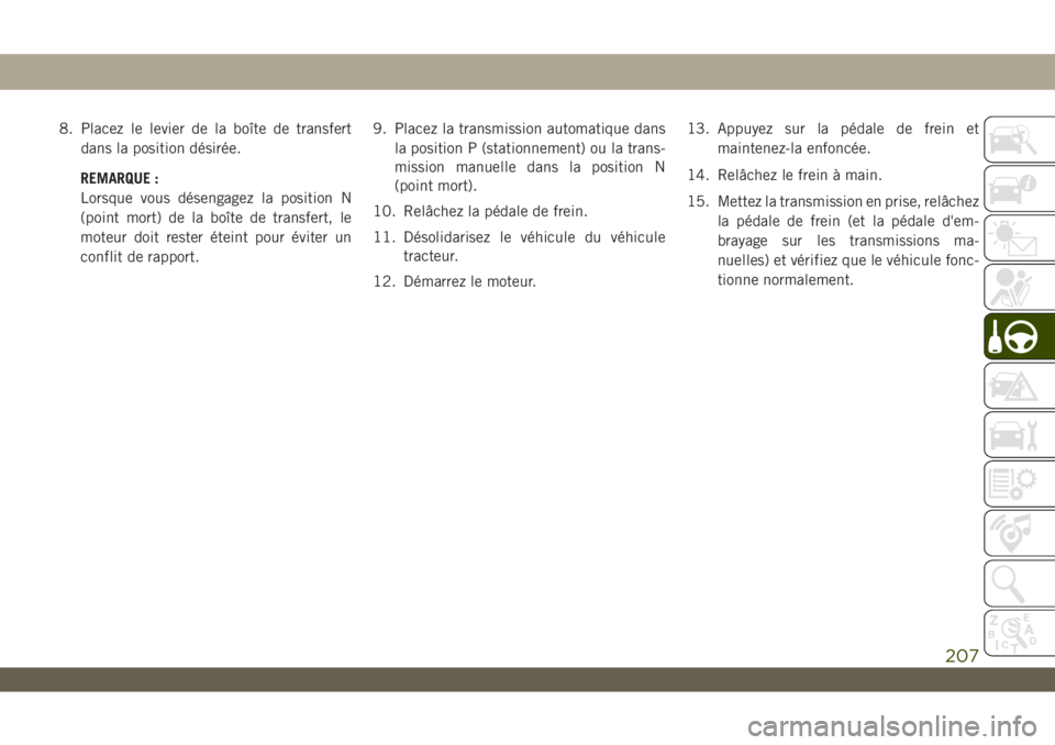 JEEP WRANGLER UNLIMITED 2019 Notice dentretien (in French) 8. Placez le levier de la boîte de transfert
dans la position désirée.
REMARQUE :
Lorsque vous désengagez la position N
(point mort) de la boîte de transfert, le
moteur doit rester éteint pour JEEP WRANGLER UNLIMITED 2019 Notice dentretien (in French) 8. Placez le levier de la boîte de transfert
dans la position désirée.
REMARQUE :
Lorsque vous désengagez la position N
(point mort) de la boîte de transfert, le
moteur doit rester éteint pour