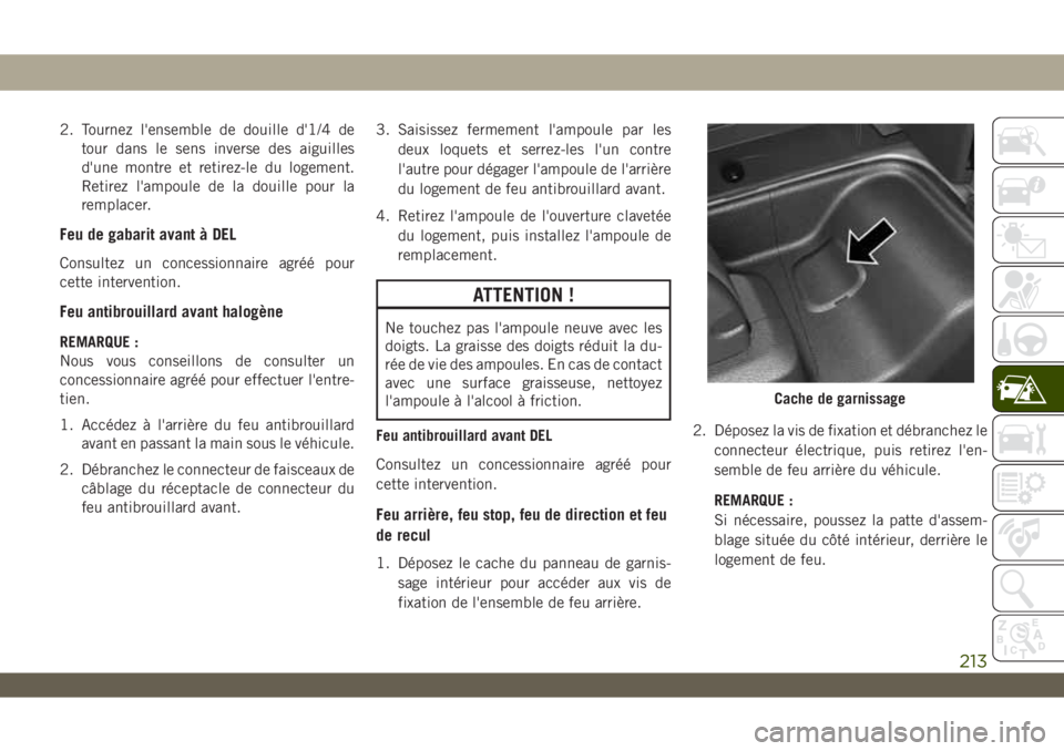 JEEP WRANGLER UNLIMITED 2019 Notice dentretien (in French) 2. Tournez l'ensemble de douille d'1/4 de
tour dans le sens inverse des aiguilles
d'une montre et retirez-le du logement.
Retirez l'ampoule de la douille pour la
remplacer.
Feu de gaba JEEP WRANGLER UNLIMITED 2019 Notice dentretien (in French) 2. Tournez l'ensemble de douille d'1/4 de
tour dans le sens inverse des aiguilles
d'une montre et retirez-le du logement.
Retirez l'ampoule de la douille pour la
remplacer.
Feu de gaba