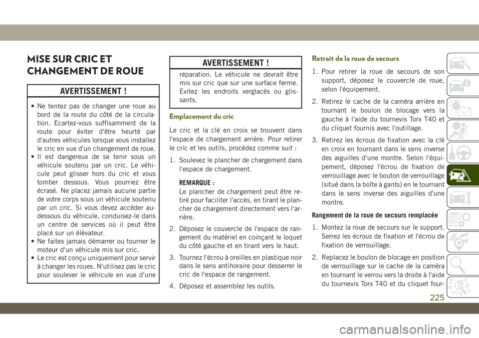 JEEP WRANGLER UNLIMITED 2019 Notice dentretien (in French) MISE SUR CRIC ET
CHANGEMENT DE ROUE
AVERTISSEMENT !
• Ne tentez pas de changer une roue au
bord de la route du côté de la circula-
tion. Ecartez-vous suffisamment de la
route pour éviter d'ê JEEP WRANGLER UNLIMITED 2019 Notice dentretien (in French) MISE SUR CRIC ET
CHANGEMENT DE ROUE
AVERTISSEMENT !
• Ne tentez pas de changer une roue au
bord de la route du côté de la circula-
tion. Ecartez-vous suffisamment de la
route pour éviter d'ê