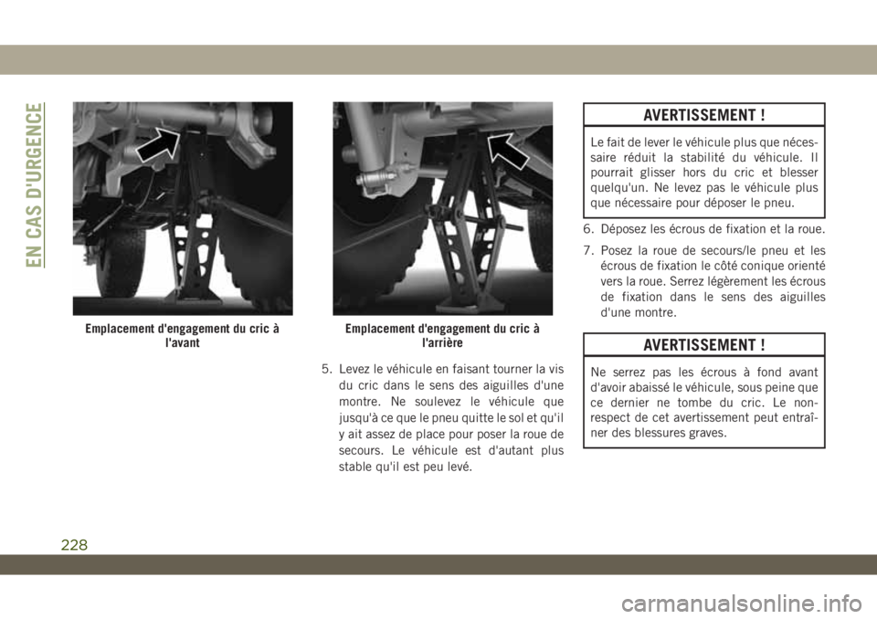 JEEP WRANGLER UNLIMITED 2019 Notice dentretien (in French) 5. Levez le véhicule en faisant tourner la vis
du cric dans le sens des aiguilles d'une
montre. Ne soulevez le véhicule que
jusqu'à ce que le pneu quitte le sol et qu'il
y ait assez de JEEP WRANGLER UNLIMITED 2019 Notice dentretien (in French) 5. Levez le véhicule en faisant tourner la vis
du cric dans le sens des aiguilles d'une
montre. Ne soulevez le véhicule que
jusqu'à ce que le pneu quitte le sol et qu'il
y ait assez de