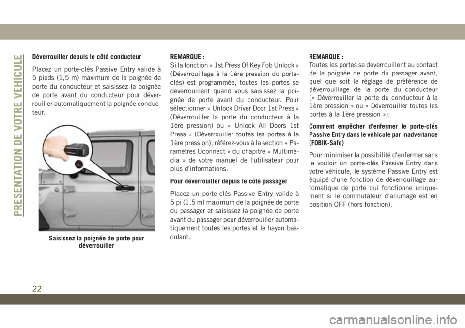JEEP WRANGLER UNLIMITED 2019 Notice dentretien (in French) Déverrouiller depuis le côté conducteur
Placez un porte-clés Passive Entry valide à
5 pieds (1,5 m) maximum de la poignée de
porte du conducteur et saisissez la poignée
de porte avant du conduc JEEP WRANGLER UNLIMITED 2019 Notice dentretien (in French) Déverrouiller depuis le côté conducteur
Placez un porte-clés Passive Entry valide à
5 pieds (1,5 m) maximum de la poignée de
porte du conducteur et saisissez la poignée
de porte avant du conduc