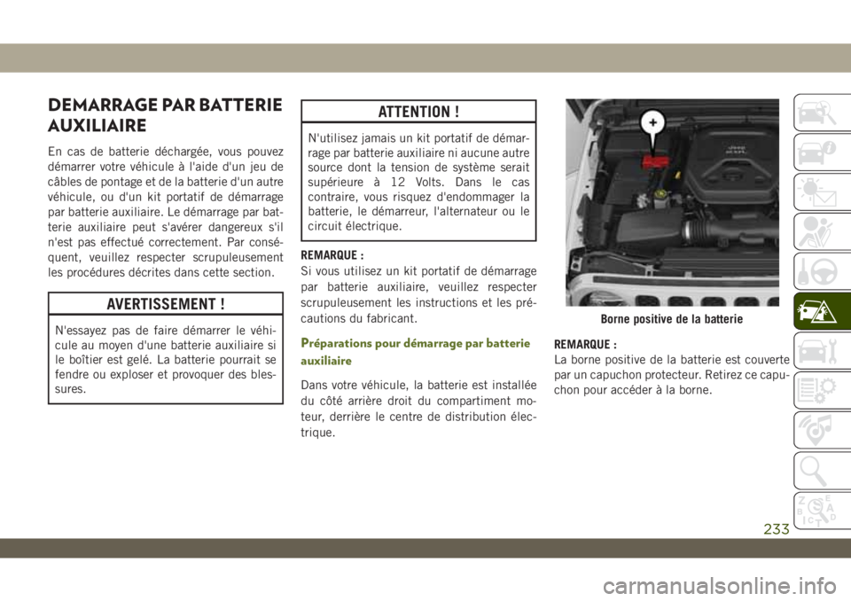 JEEP WRANGLER UNLIMITED 2019 Notice dentretien (in French) DEMARRAGE PAR BATTERIE
AUXILIAIRE
En cas de batterie déchargée, vous pouvez
démarrer votre véhicule à l'aide d'un jeu de
câbles de pontage et de la batterie d'un autre
véhicule, ou JEEP WRANGLER UNLIMITED 2019 Notice dentretien (in French) DEMARRAGE PAR BATTERIE
AUXILIAIRE
En cas de batterie déchargée, vous pouvez
démarrer votre véhicule à l'aide d'un jeu de
câbles de pontage et de la batterie d'un autre
véhicule, ou
