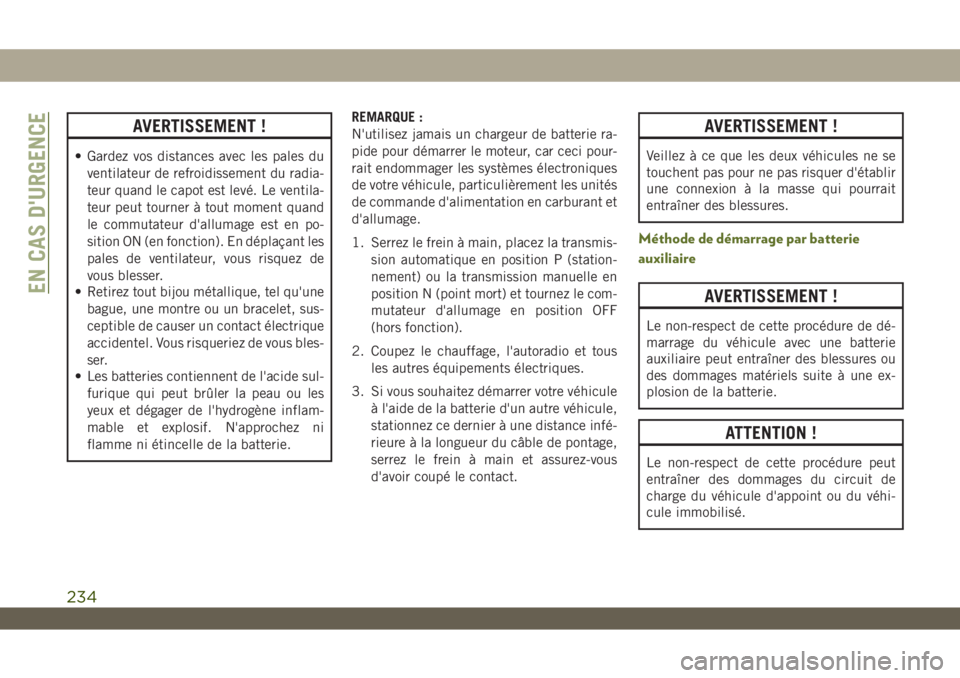 JEEP WRANGLER UNLIMITED 2019 Notice dentretien (in French) AVERTISSEMENT !
• Gardez vos distances avec les pales du
ventilateur de refroidissement du radia-
teur quand le capot est levé. Le ventila-
teur peut tourner à tout moment quand
le commutateur d JEEP WRANGLER UNLIMITED 2019 Notice dentretien (in French) AVERTISSEMENT !
• Gardez vos distances avec les pales du
ventilateur de refroidissement du radia-
teur quand le capot est levé. Le ventila-
teur peut tourner à tout moment quand
le commutateur d