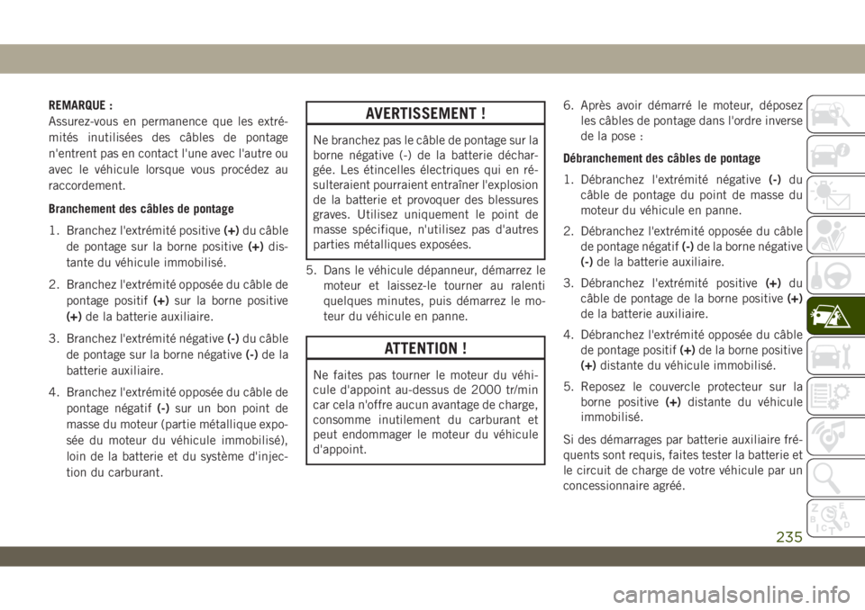 JEEP WRANGLER UNLIMITED 2019 Notice dentretien (in French) REMARQUE :
Assurez-vous en permanence que les extré-
mités inutilisées des câbles de pontage
n'entrent pas en contact l'une avec l'autre ou
avec le véhicule lorsque vous procédez au
JEEP WRANGLER UNLIMITED 2019 Notice dentretien (in French) REMARQUE :
Assurez-vous en permanence que les extré-
mités inutilisées des câbles de pontage
n'entrent pas en contact l'une avec l'autre ou
avec le véhicule lorsque vous procédez au