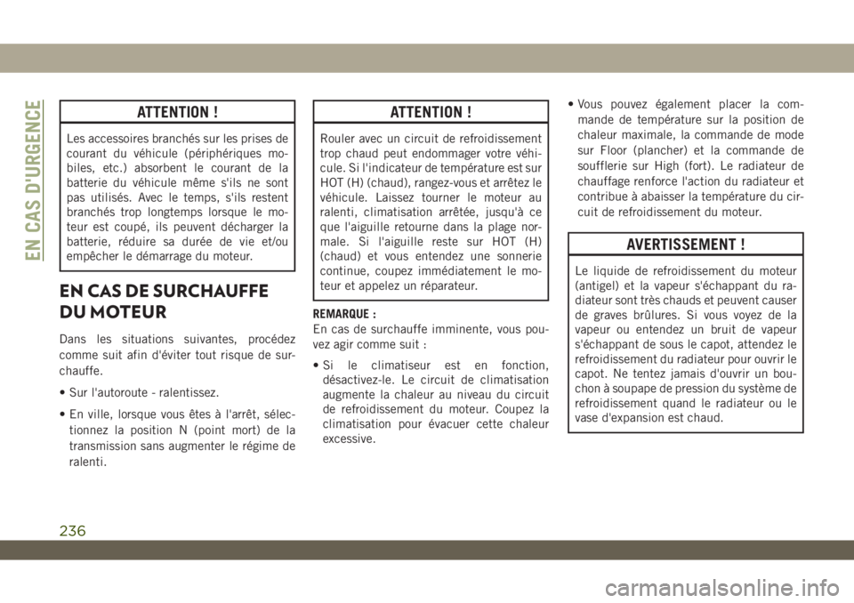 JEEP WRANGLER UNLIMITED 2019 Notice dentretien (in French) ATTENTION !
Les accessoires branchés sur les prises de
courant du véhicule (périphériques mo-
biles, etc.) absorbent le courant de la
batterie du véhicule même s'ils ne sont
pas utilisés. A JEEP WRANGLER UNLIMITED 2019 Notice dentretien (in French) ATTENTION !
Les accessoires branchés sur les prises de
courant du véhicule (périphériques mo-
biles, etc.) absorbent le courant de la
batterie du véhicule même s'ils ne sont
pas utilisés. A