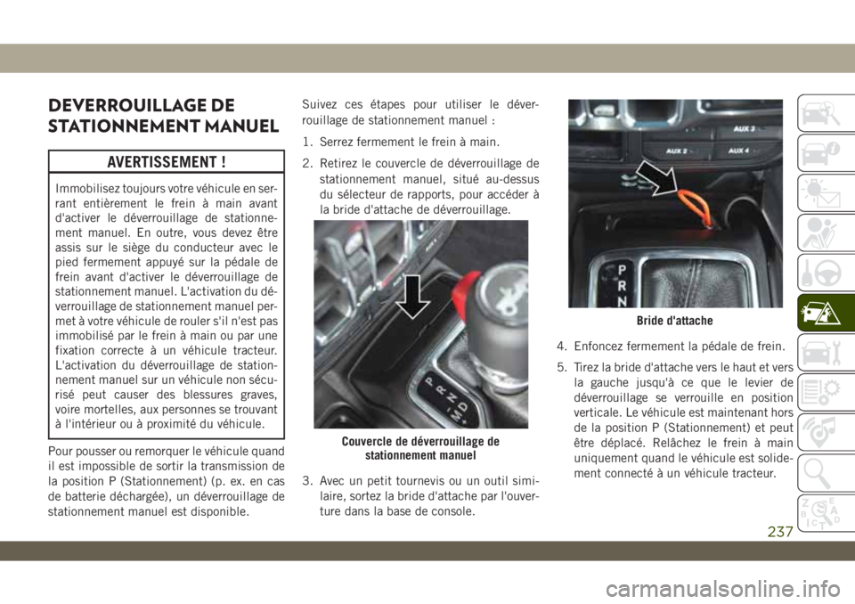 JEEP WRANGLER UNLIMITED 2019 Notice dentretien (in French) DEVERROUILLAGE DE
STATIONNEMENT MANUEL
AVERTISSEMENT !
Immobilisez toujours votre véhicule en ser-
rant entièrement le frein à main avant
d'activer le déverrouillage de stationne-
ment manuel. JEEP WRANGLER UNLIMITED 2019 Notice dentretien (in French) DEVERROUILLAGE DE
STATIONNEMENT MANUEL
AVERTISSEMENT !
Immobilisez toujours votre véhicule en ser-
rant entièrement le frein à main avant
d'activer le déverrouillage de stationne-
ment manuel.