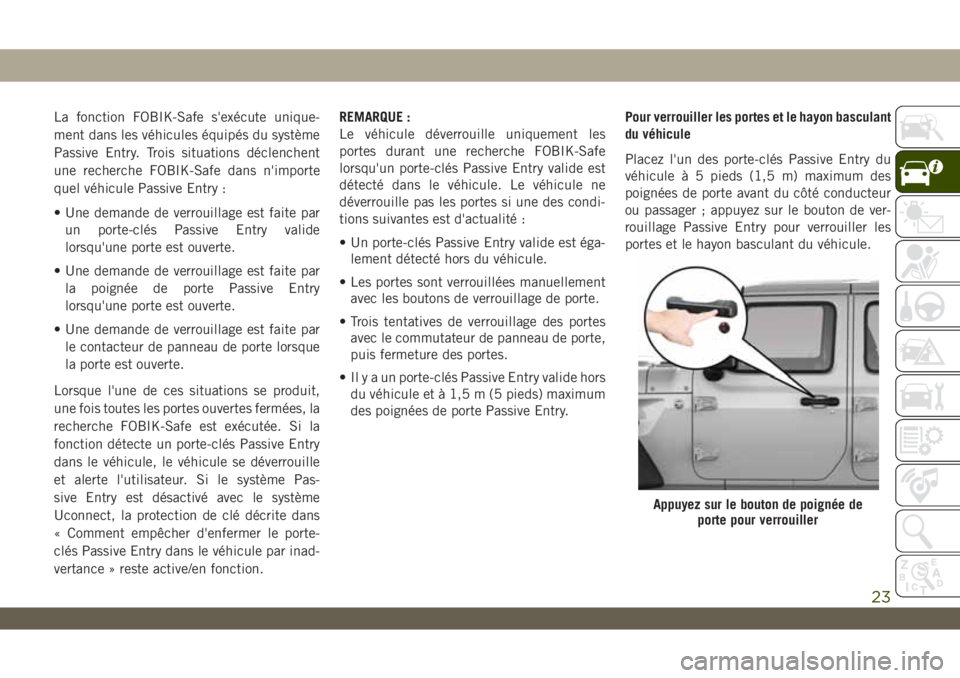 JEEP WRANGLER UNLIMITED 2019 Notice dentretien (in French) La fonction FOBIK-Safe s'exécute unique-
ment dans les véhicules équipés du système
Passive Entry. Trois situations déclenchent
une recherche FOBIK-Safe dans n'importe
quel véhicule Pas JEEP WRANGLER UNLIMITED 2019 Notice dentretien (in French) La fonction FOBIK-Safe s'exécute unique-
ment dans les véhicules équipés du système
Passive Entry. Trois situations déclenchent
une recherche FOBIK-Safe dans n'importe
quel véhicule Pas