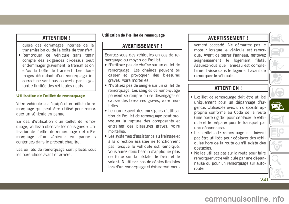 JEEP WRANGLER UNLIMITED 2019 Notice dentretien (in French) ATTENTION !
quera des dommages internes de la
transmission ou de la boîte de transfert.
• Remorquer ce véhicule sans tenir
compte des exigences ci-dessus peut
endommager gravement la transmission
JEEP WRANGLER UNLIMITED 2019 Notice dentretien (in French) ATTENTION !
quera des dommages internes de la
transmission ou de la boîte de transfert.
• Remorquer ce véhicule sans tenir
compte des exigences ci-dessus peut
endommager gravement la transmission