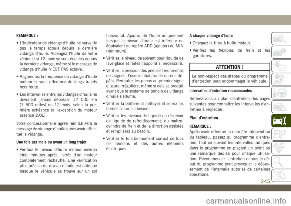 JEEP WRANGLER UNLIMITED 2019 Notice dentretien (in French) REMARQUE :
• L'indicateur de vidange d'huile ne surveille
pas le temps écoulé depuis la dernière
vidange d'huile. Vidangez l'huile de votre
véhicule si 12 mois se sont écoulés JEEP WRANGLER UNLIMITED 2019 Notice dentretien (in French) REMARQUE :
• L'indicateur de vidange d'huile ne surveille
pas le temps écoulé depuis la dernière
vidange d'huile. Vidangez l'huile de votre
véhicule si 12 mois se sont écoulés