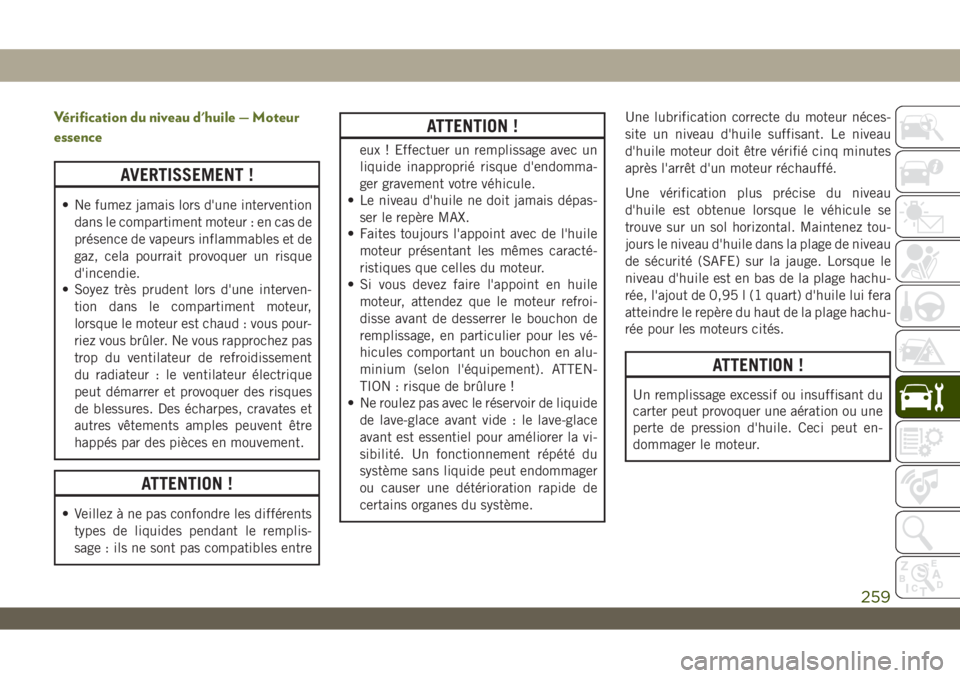 JEEP WRANGLER UNLIMITED 2019 Notice dentretien (in French) Vérification du niveau d'huile — Moteur
essence
AVERTISSEMENT !
• Ne fumez jamais lors d'une intervention
dans le compartiment moteur : en cas de
présence de vapeurs inflammables et de
g JEEP WRANGLER UNLIMITED 2019 Notice dentretien (in French) Vérification du niveau d'huile — Moteur
essence
AVERTISSEMENT !
• Ne fumez jamais lors d'une intervention
dans le compartiment moteur : en cas de
présence de vapeurs inflammables et de
g